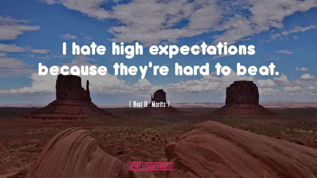 Neal H. Moritz Quotes: I hate high expectations because