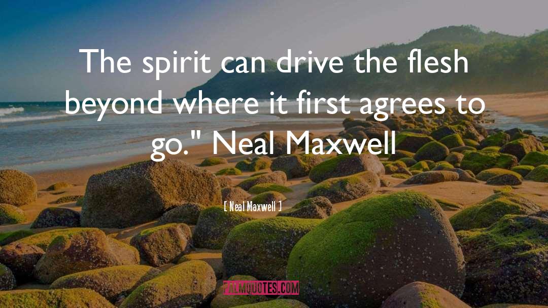 Neal Maxwell Quotes: The spirit can drive the