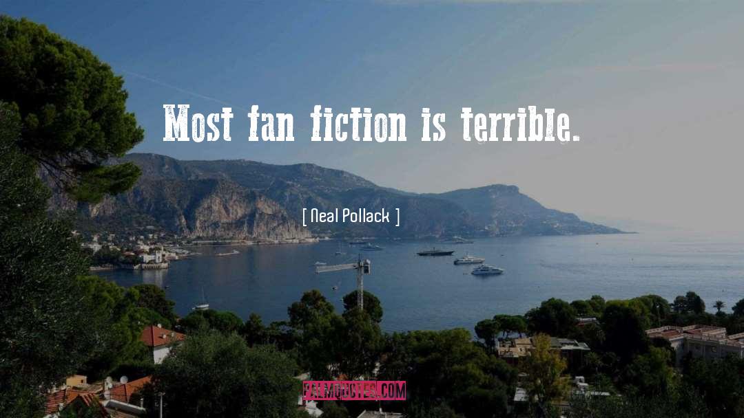 Neal Pollack Quotes: Most fan fiction is terrible.