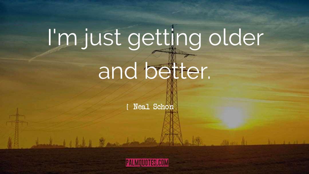 Neal Schon Quotes: I'm just getting older and