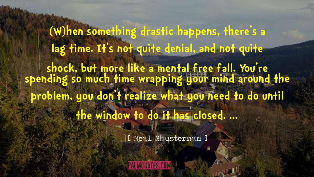 Neal Shusterman Quotes: (W)hen something drastic happens, there's