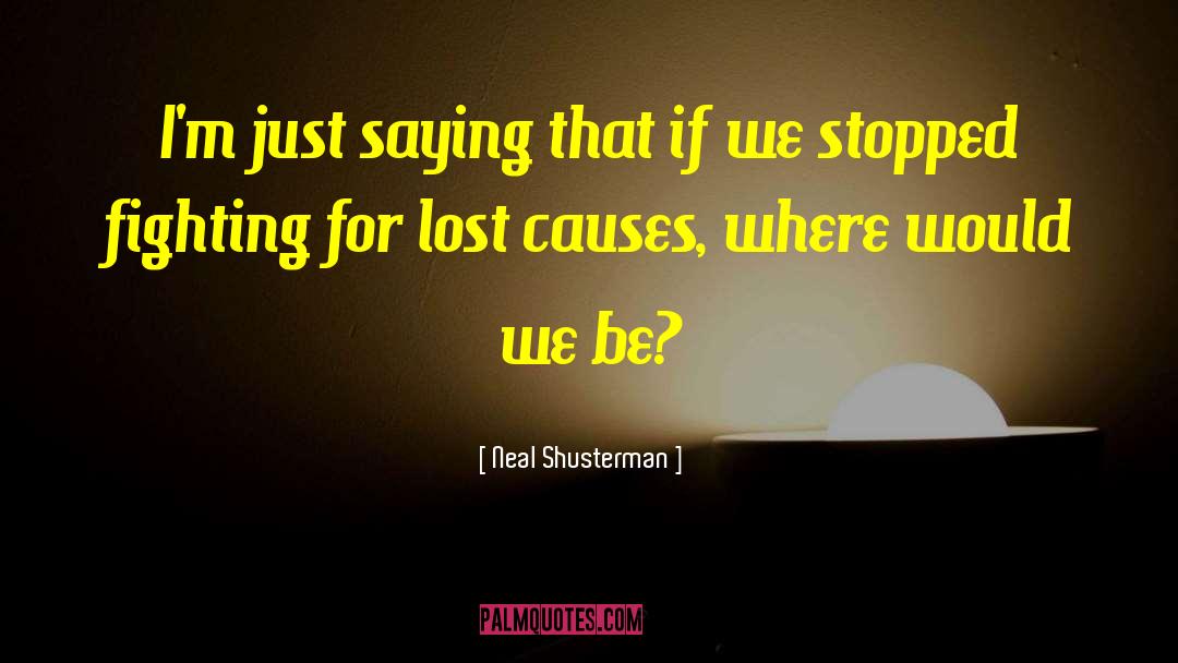 Neal Shusterman Quotes: I'm just saying that if