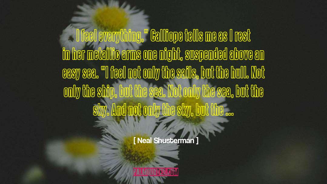 Neal Shusterman Quotes: I feel everything,