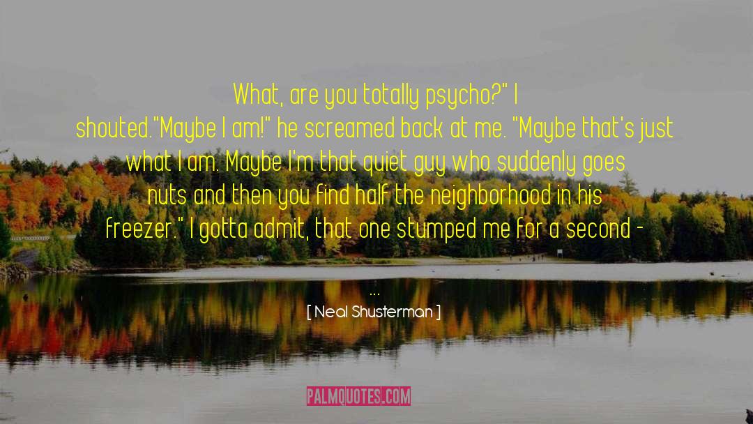Neal Shusterman Quotes: What, are you totally psycho?