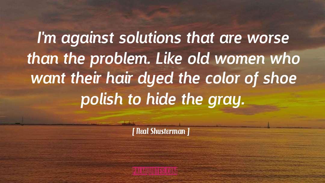 Neal Shusterman Quotes: I'm against solutions that are