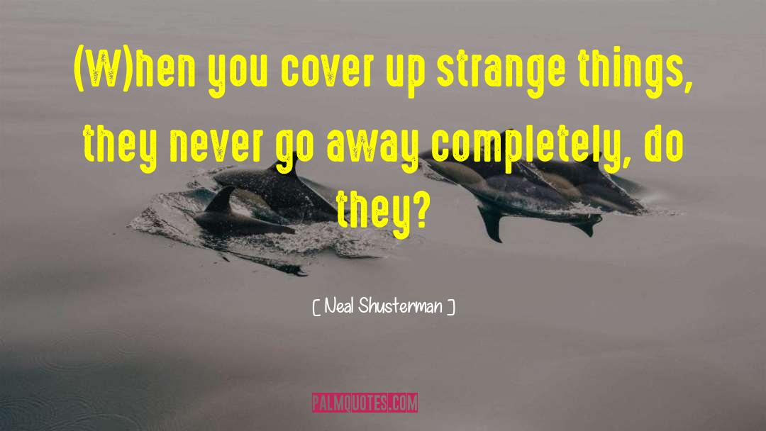 Neal Shusterman Quotes: (W)hen you cover up strange