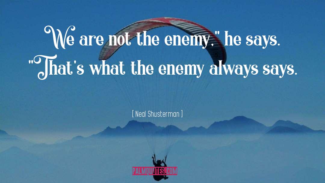 Neal Shusterman Quotes: We are not the enemy,