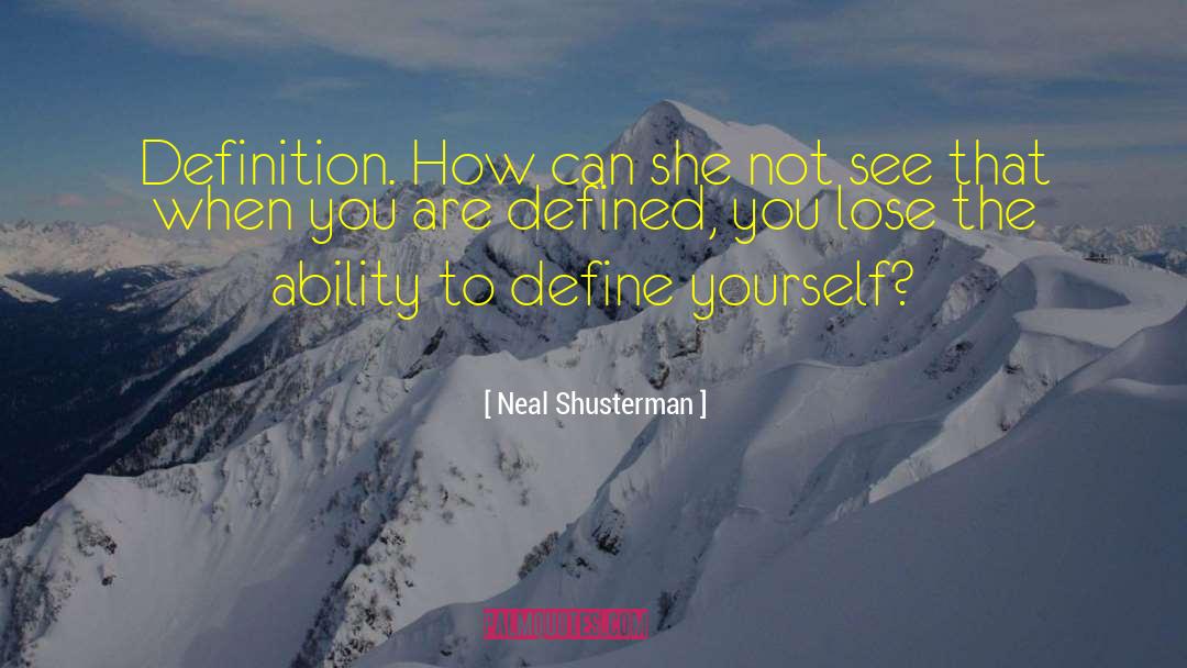 Neal Shusterman Quotes: Definition. How can she not