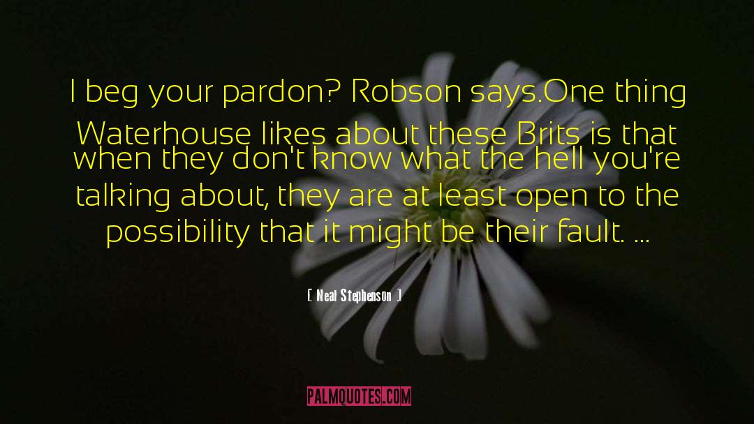 Neal Stephenson Quotes: I beg your pardon? Robson