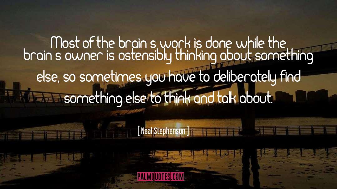 Neal Stephenson Quotes: Most of the brain's work