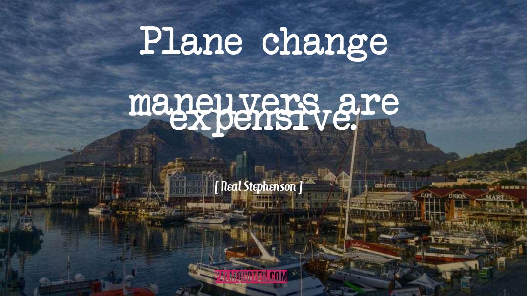 Neal Stephenson Quotes: Plane-change maneuvers are expensive.