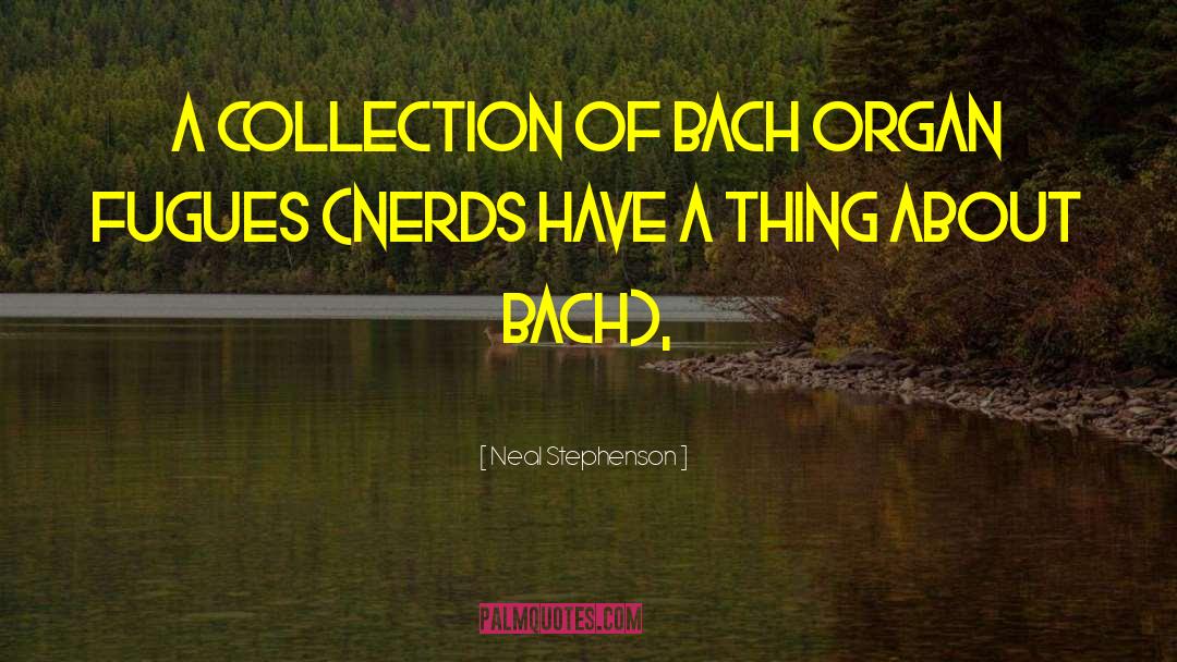 Neal Stephenson Quotes: A collection of Bach organ