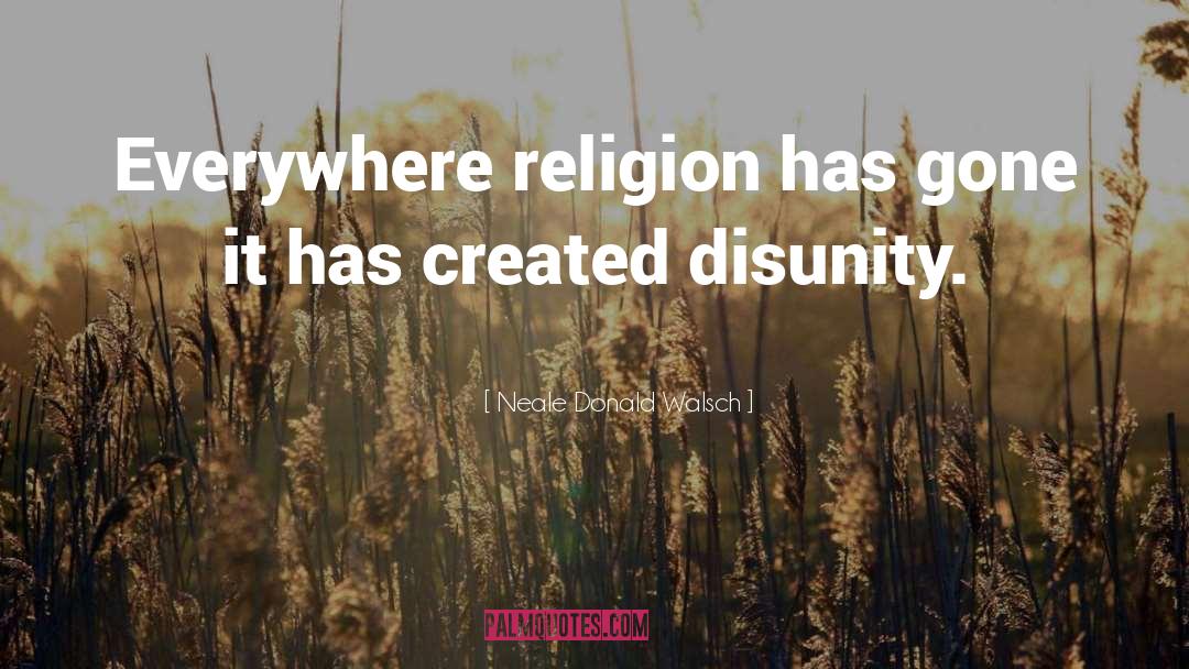 Neale Donald Walsch Quotes: Everywhere religion has gone it