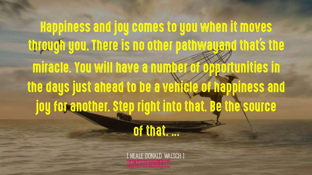 Neale Donald Walsch Quotes: Happiness and joy comes to