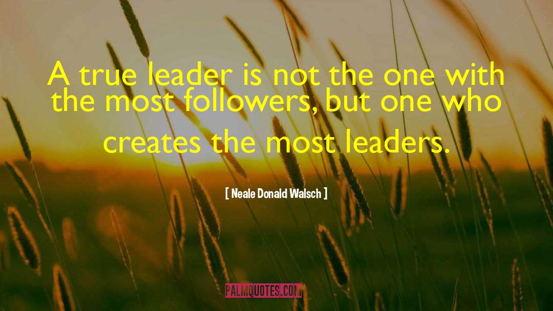 Neale Donald Walsch Quotes: A true leader is not