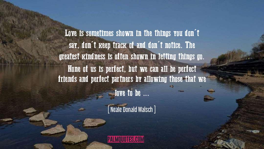 Neale Donald Walsch Quotes: Love is sometimes shown in