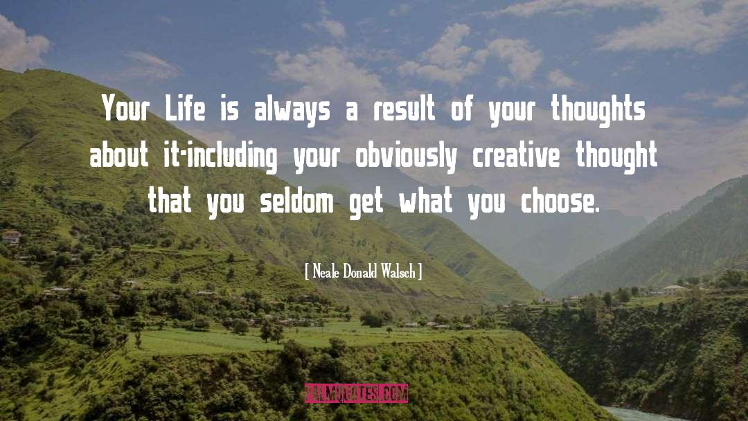 Neale Donald Walsch Quotes: Your Life is always a