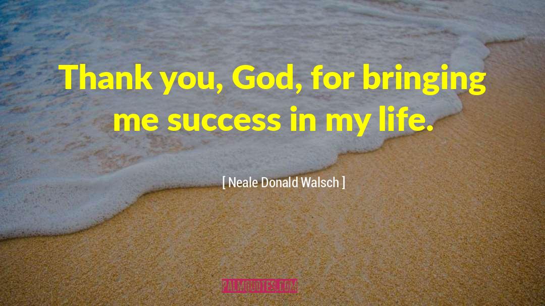 Neale Donald Walsch Quotes: Thank you, God, for bringing