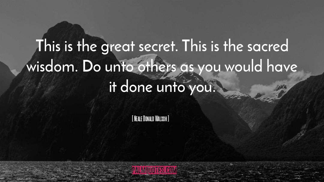 Neale Donald Walsch Quotes: This is the great secret.