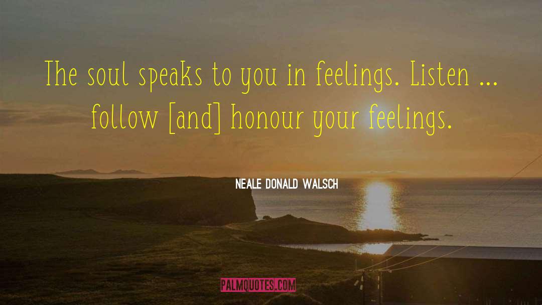 Neale Donald Walsch Quotes: The soul speaks to you