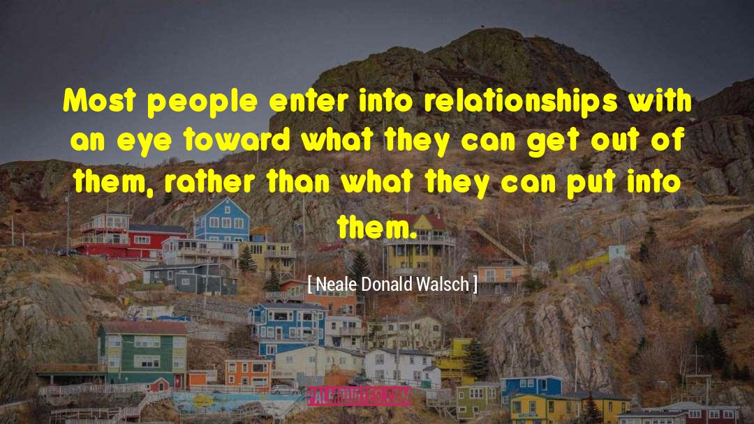 Neale Donald Walsch Quotes: Most people enter into relationships