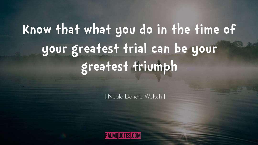 Neale Donald Walsch Quotes: Know that what you do