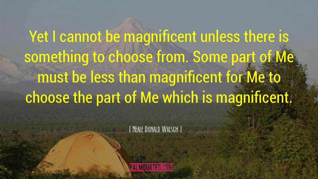 Neale Donald Walsch Quotes: Yet I cannot be magnificent