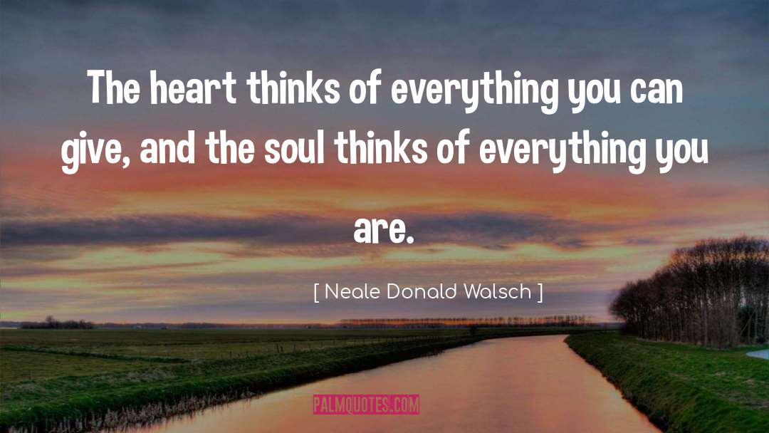 Neale Donald Walsch Quotes: The heart thinks of everything