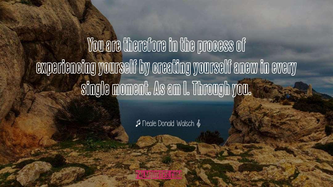 Neale Donald Walsch Quotes: You are therefore in the