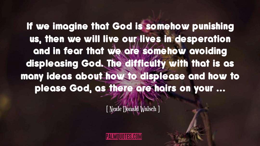 Neale Donald Walsch Quotes: If we imagine that God