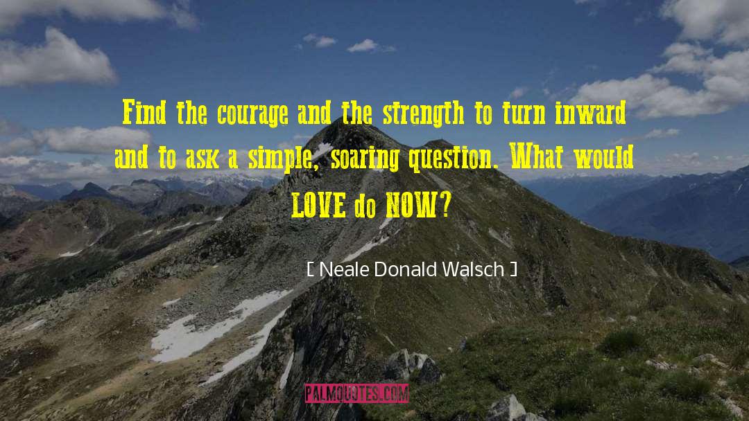 Neale Donald Walsch Quotes: Find the courage and the