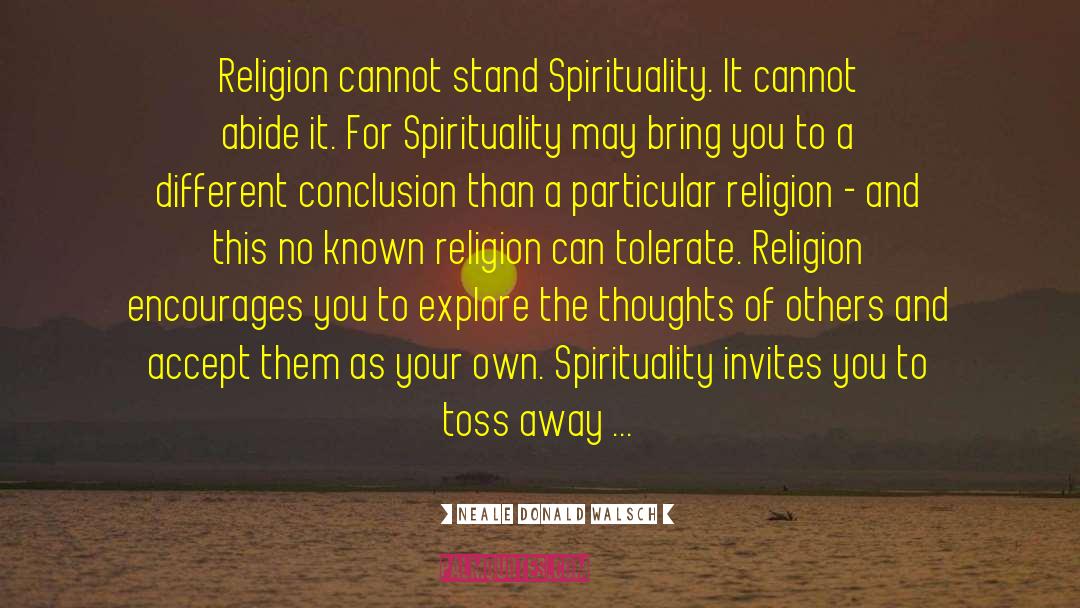 Neale Donald Walsch Quotes: Religion cannot stand Spirituality. It