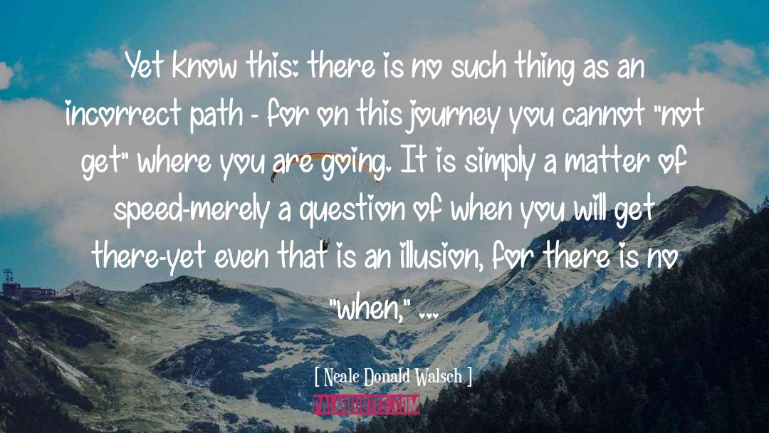 Neale Donald Walsch Quotes: Yet know this: there is