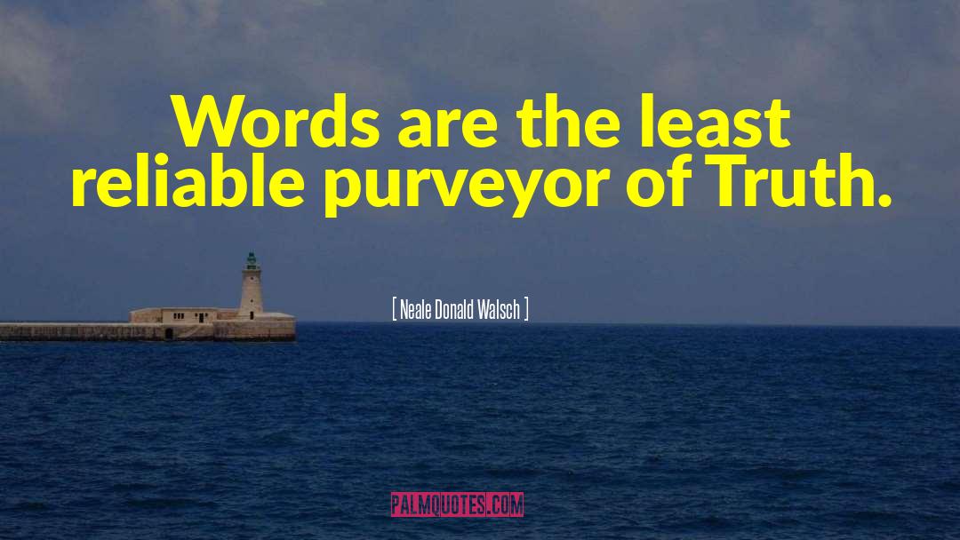Neale Donald Walsch Quotes: Words are the least reliable