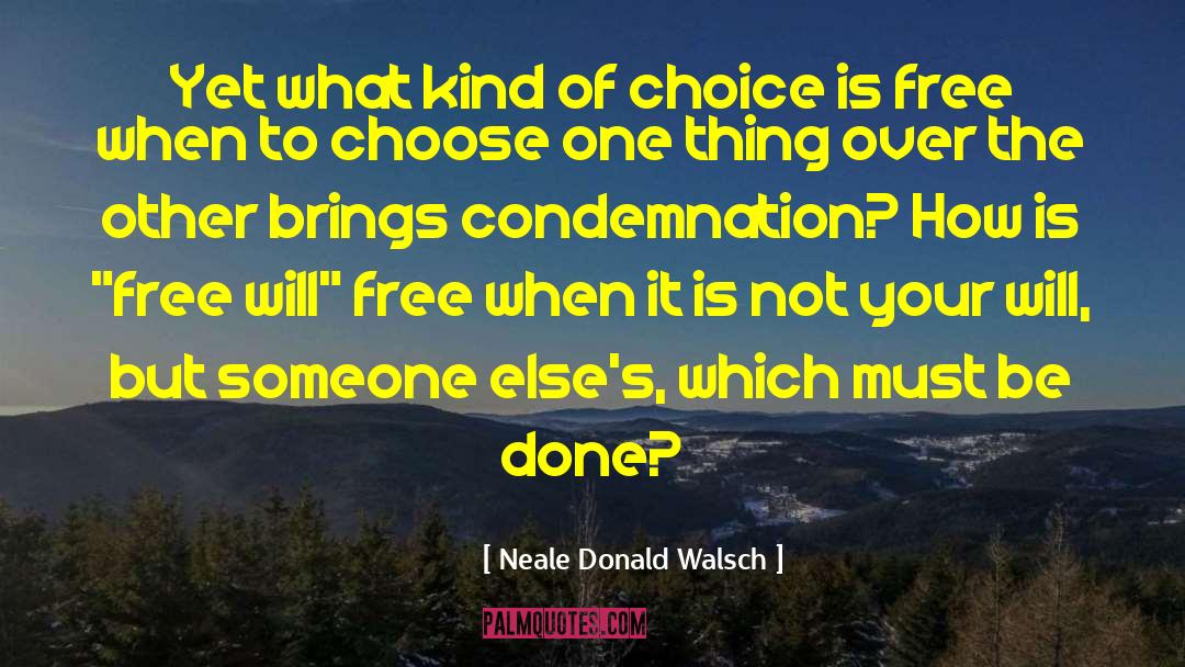 Neale Donald Walsch Quotes: Yet what kind of choice