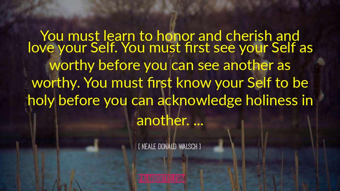 Neale Donald Walsch Quotes: You must learn to honor