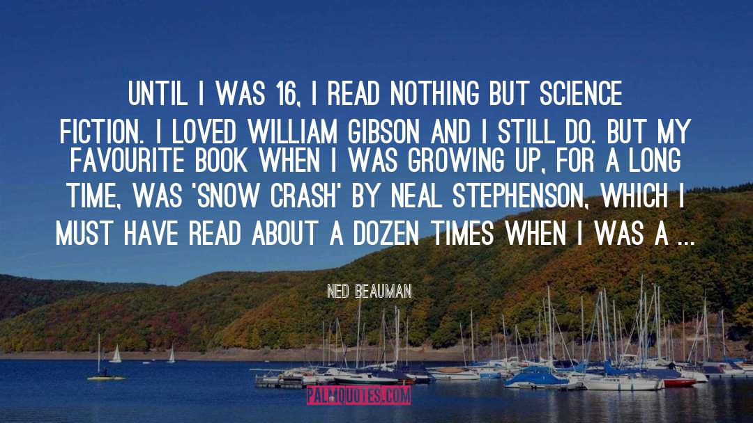 Ned Beauman Quotes: Until I was 16, I