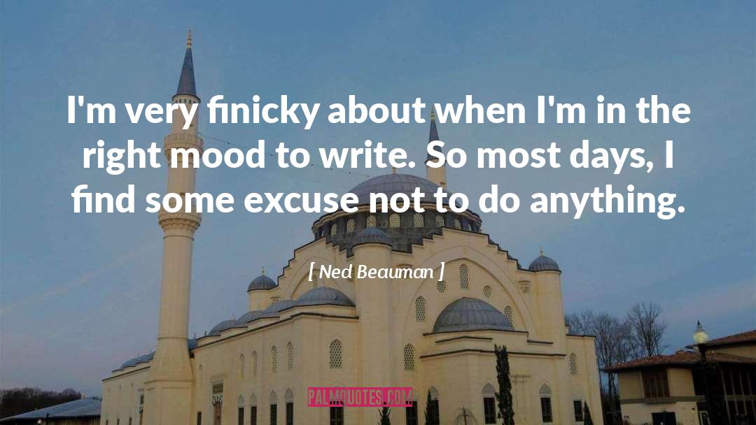 Ned Beauman Quotes: I'm very finicky about when
