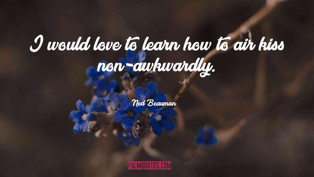 Ned Beauman Quotes: I would love to learn