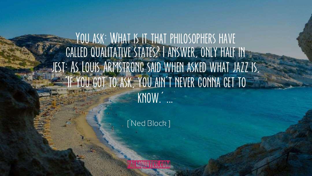 Ned Block Quotes: You ask: What is it