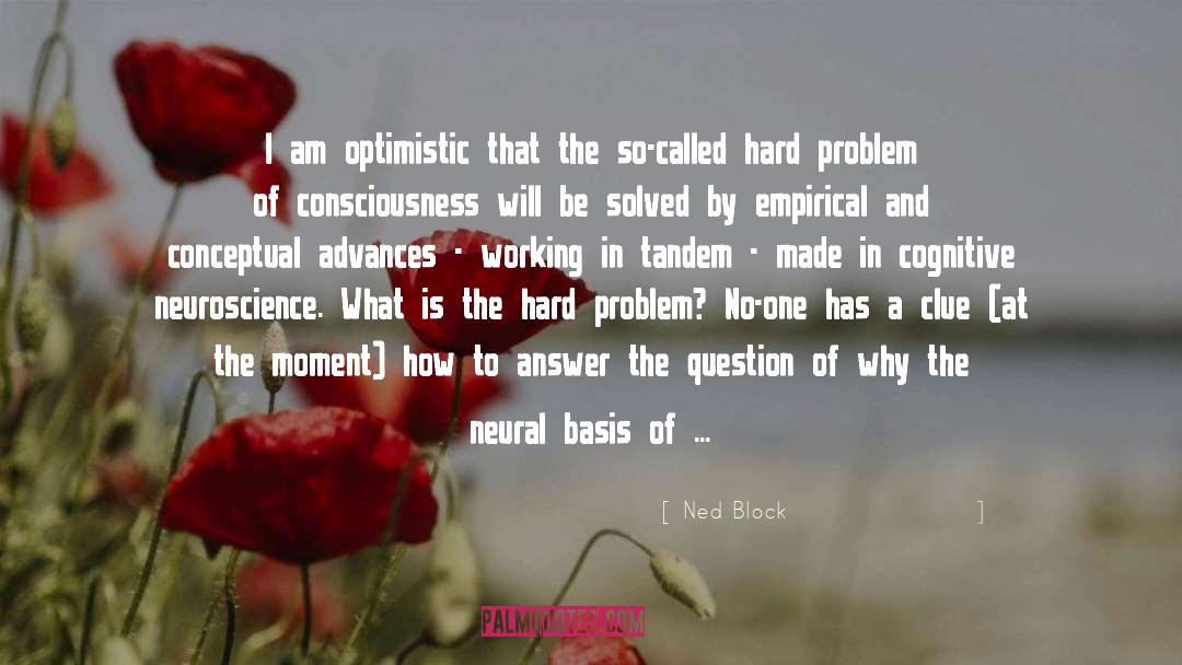 Ned Block Quotes: I am optimistic that the