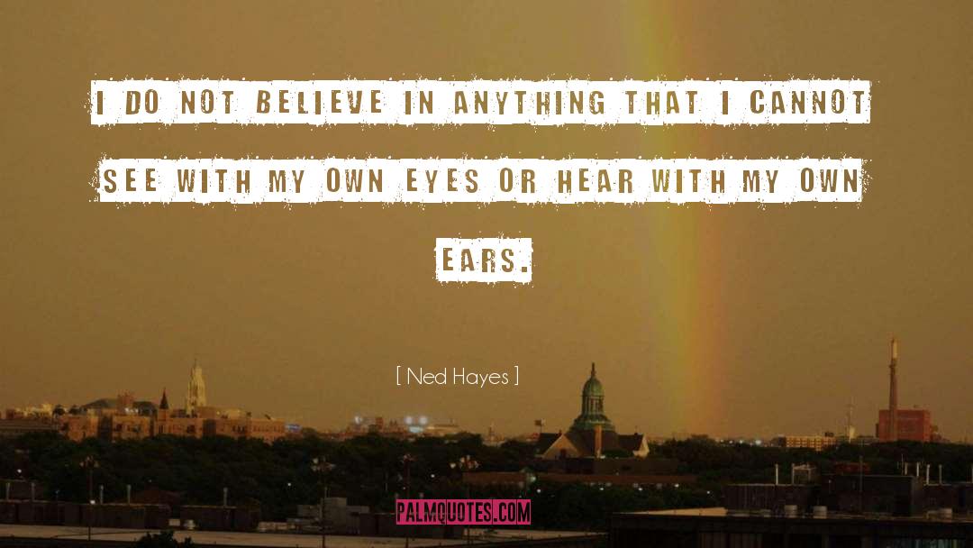 Ned Hayes Quotes: I do not believe in