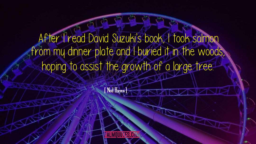 Ned Hayes Quotes: After I read David Suzuki's