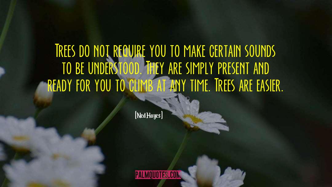 Ned Hayes Quotes: Trees do not require you