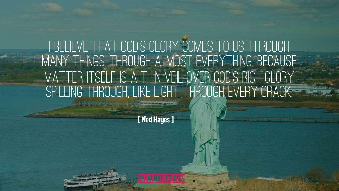 Ned Hayes Quotes: I believe that God's glory