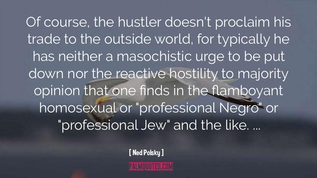 Ned Polsky Quotes: Of course, the hustler doesn't
