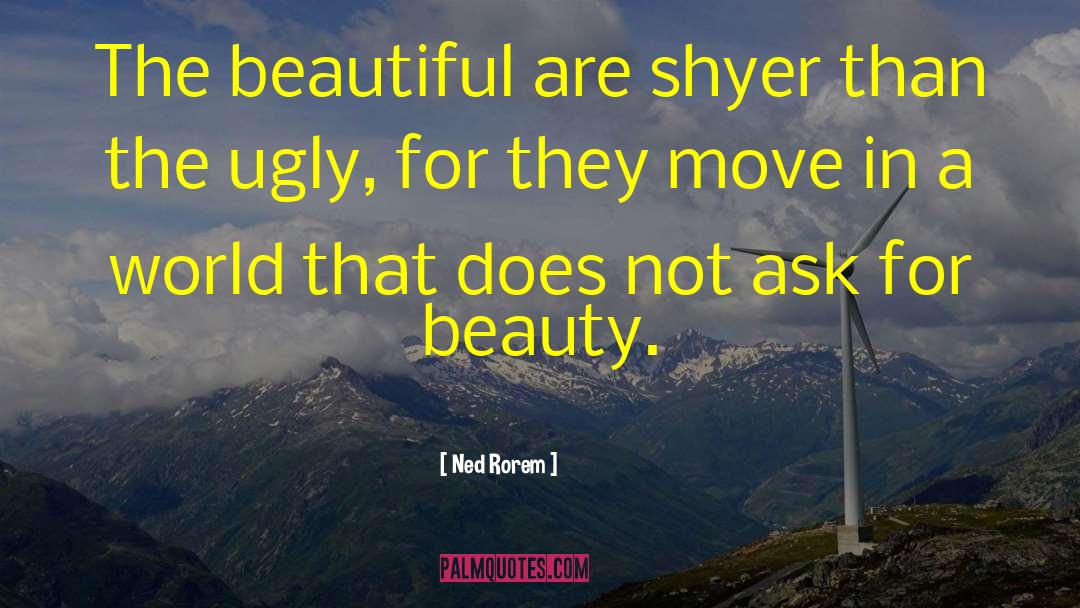 Ned Rorem Quotes: The beautiful are shyer than