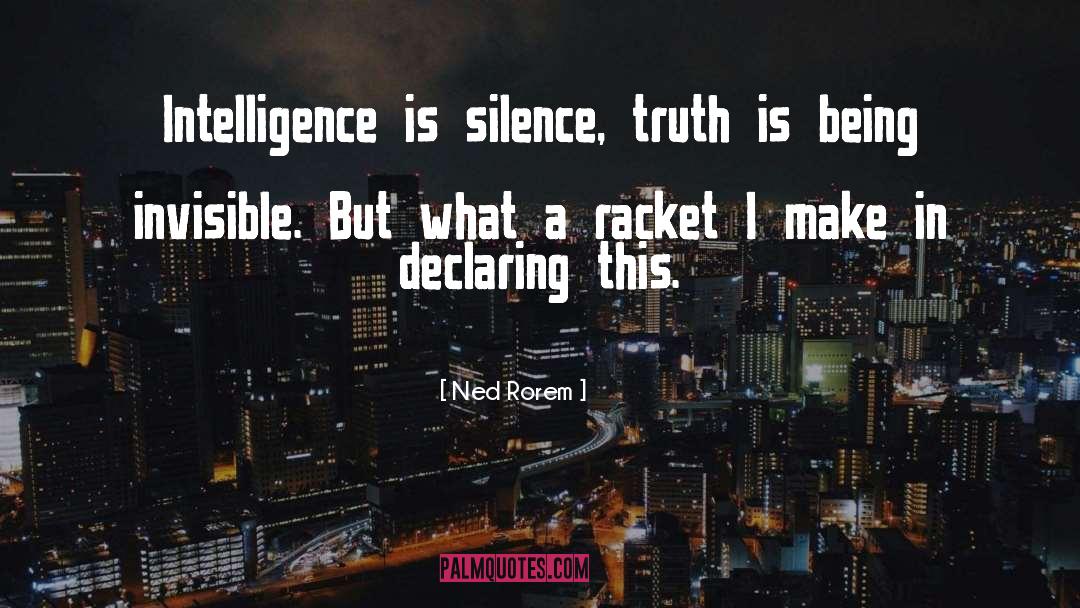 Ned Rorem Quotes: Intelligence is silence, truth is