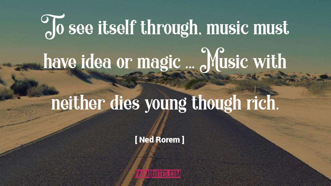 Ned Rorem Quotes: To see itself through, music