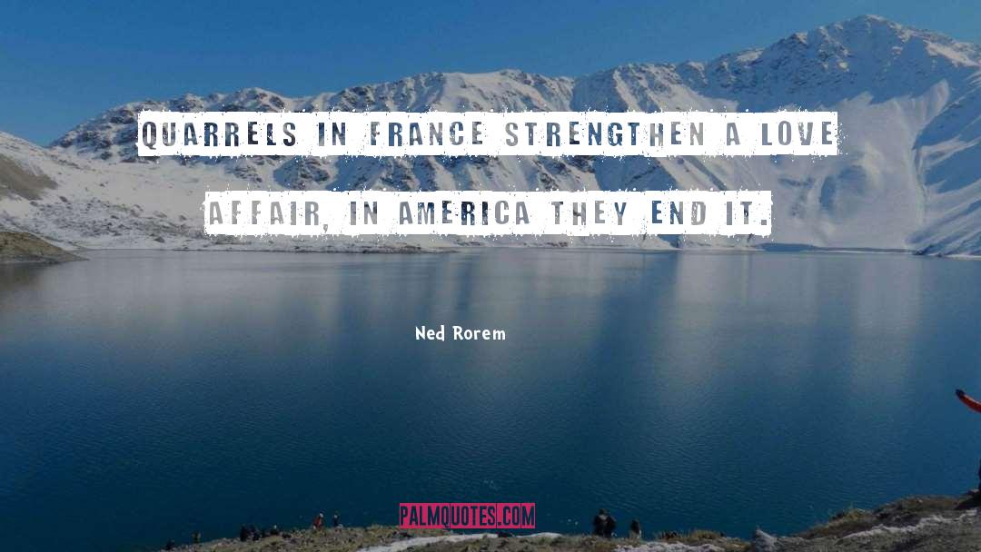 Ned Rorem Quotes: Quarrels in France strengthen a